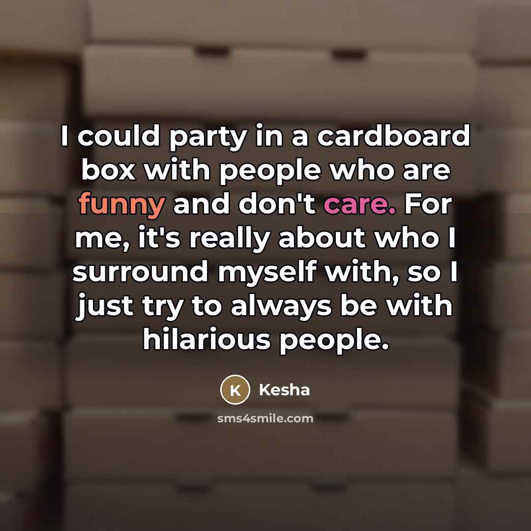 “I could party in a cardboard box with people who…” quote by Kesha