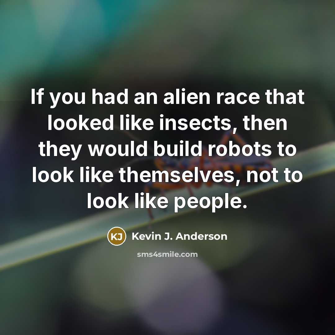 “If you had an alien race that looked like insects,…” quote by Kevin J. Anderson
