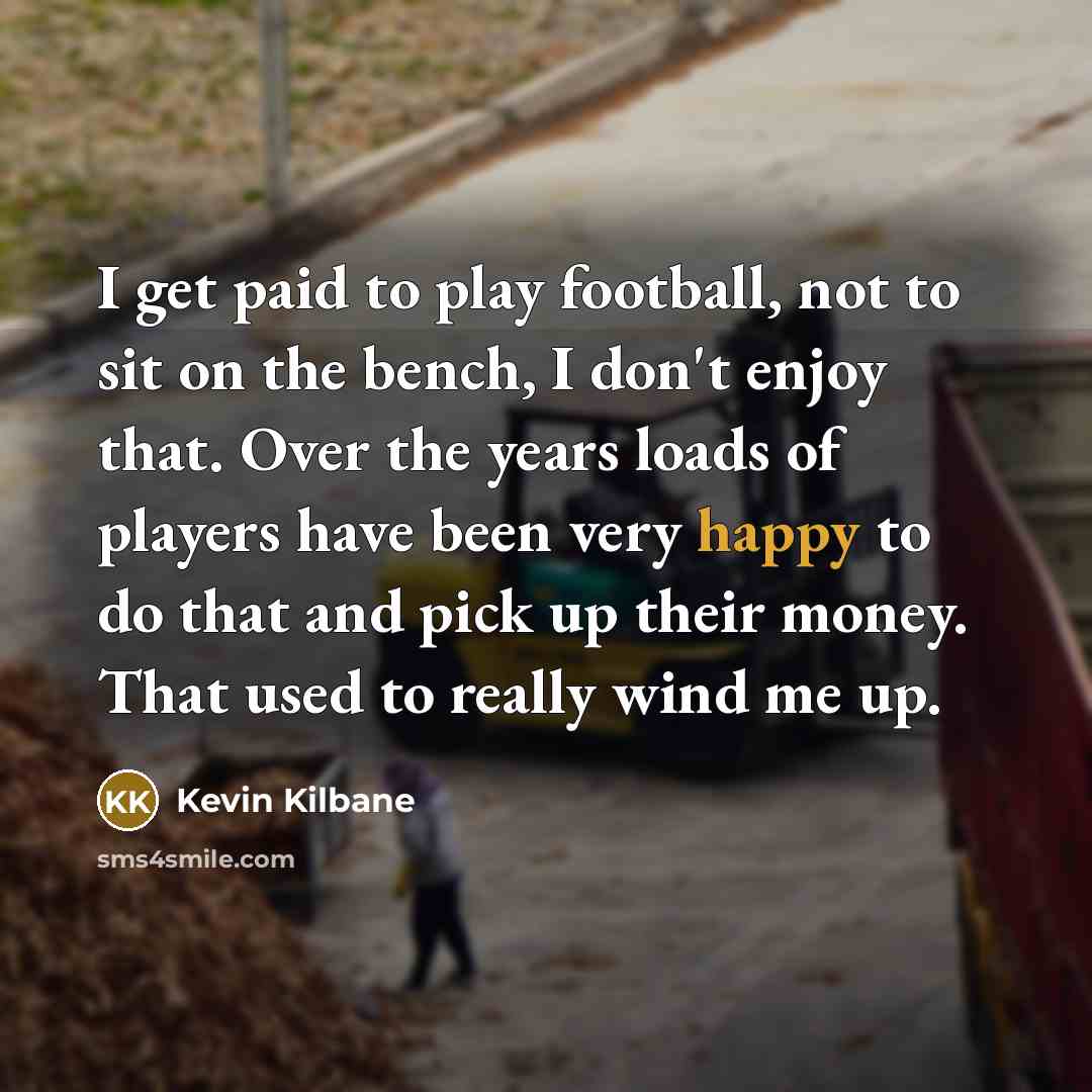 “I get paid to play football, not to sit on…” quote by Kevin Kilbane