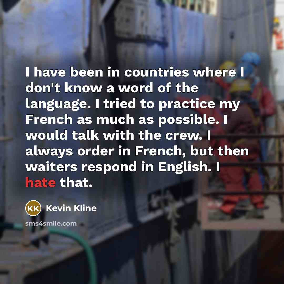 “I have been in countries where I don't know a…” quote by Kevin Kline