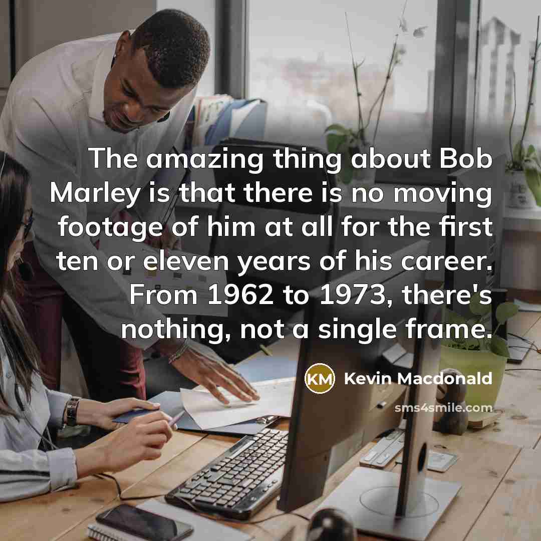 “The amazing thing about Bob Marley is that there is…” quote by Kevin Macdonald