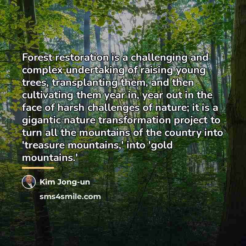 “Forest restoration is a challenging and complex undertaking of raising…” quote by Kim Jong-un