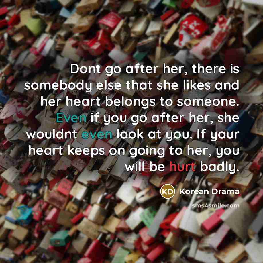“Dont go after her, there is somebody else that she…” quote by Korean Drama