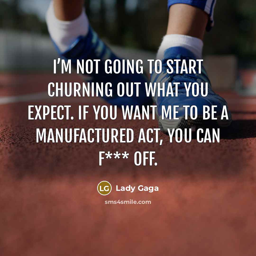 “I’m not going to start churning out what you expect.…” quote by Lady Gaga