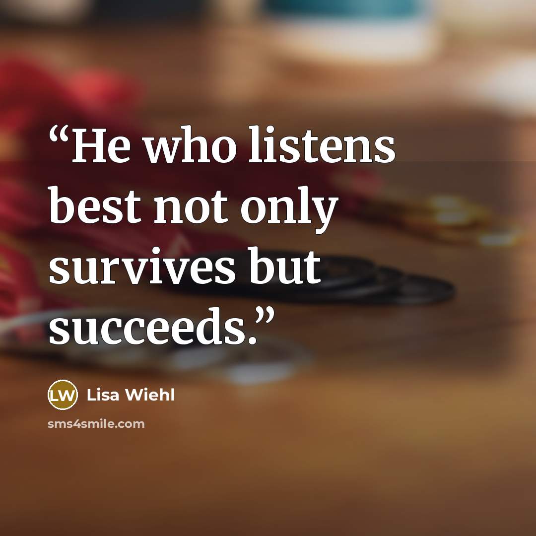 “He who listens best not only survives but succeeds.” quote by Lisa Wiehl