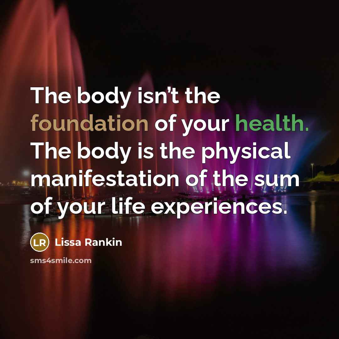 “The body isn’t the foundation of your health. The body…” quote by Lissa Rankin