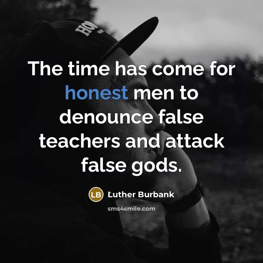 “The time has come for honest men to denounce false…” quote by Luther Burbank