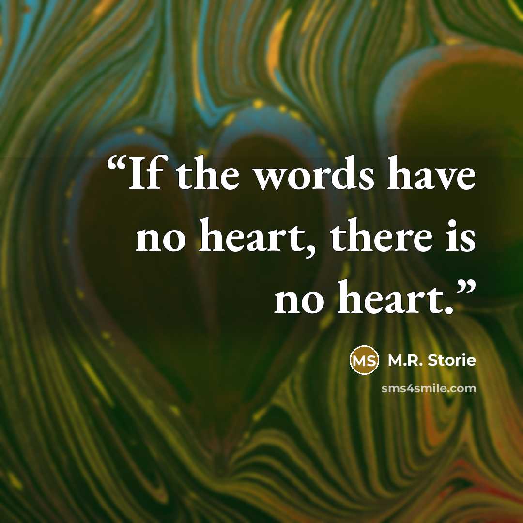 “If the words have no heart, there is no heart.” quote by M.R. Storie