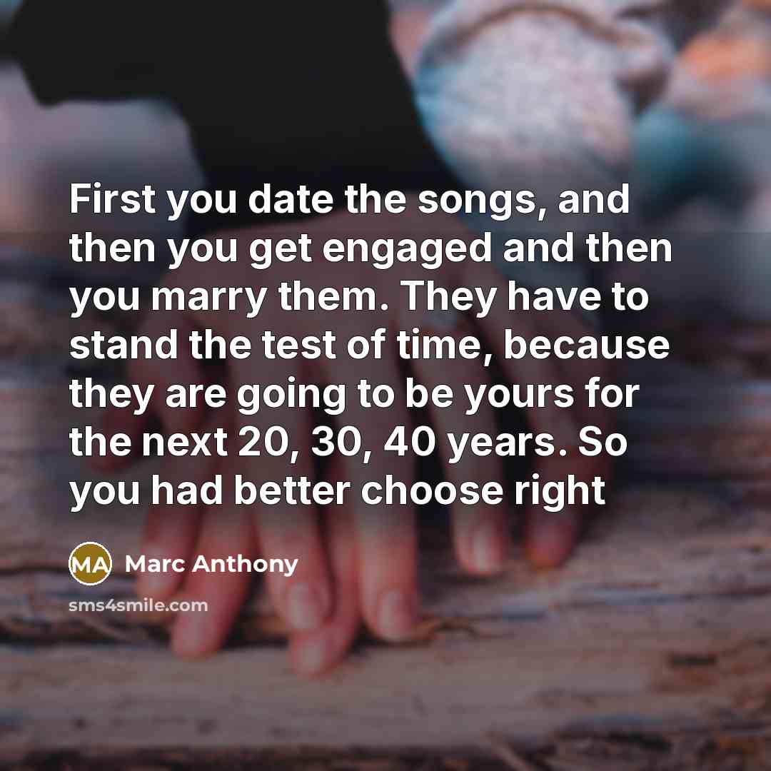 “First you date the songs, and then you get engaged…” quote by Marc Anthony
