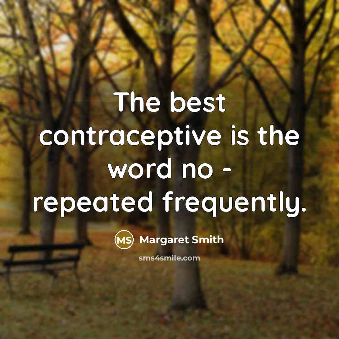“The best contraceptive is the word no - repeated frequently.” quote by Margaret Smith