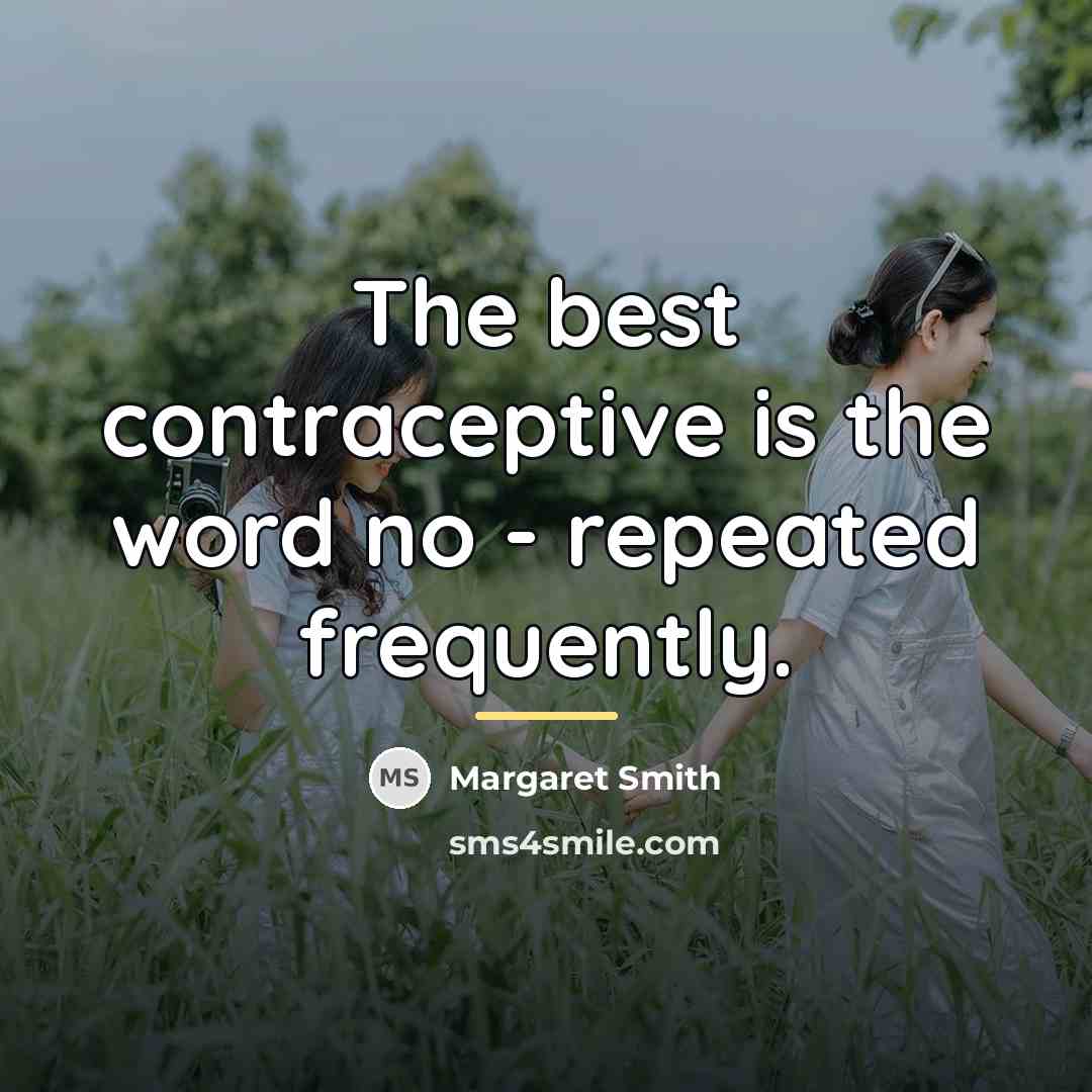 “The best contraceptive is the word no - repeated frequently.…” quote by Margaret Smith