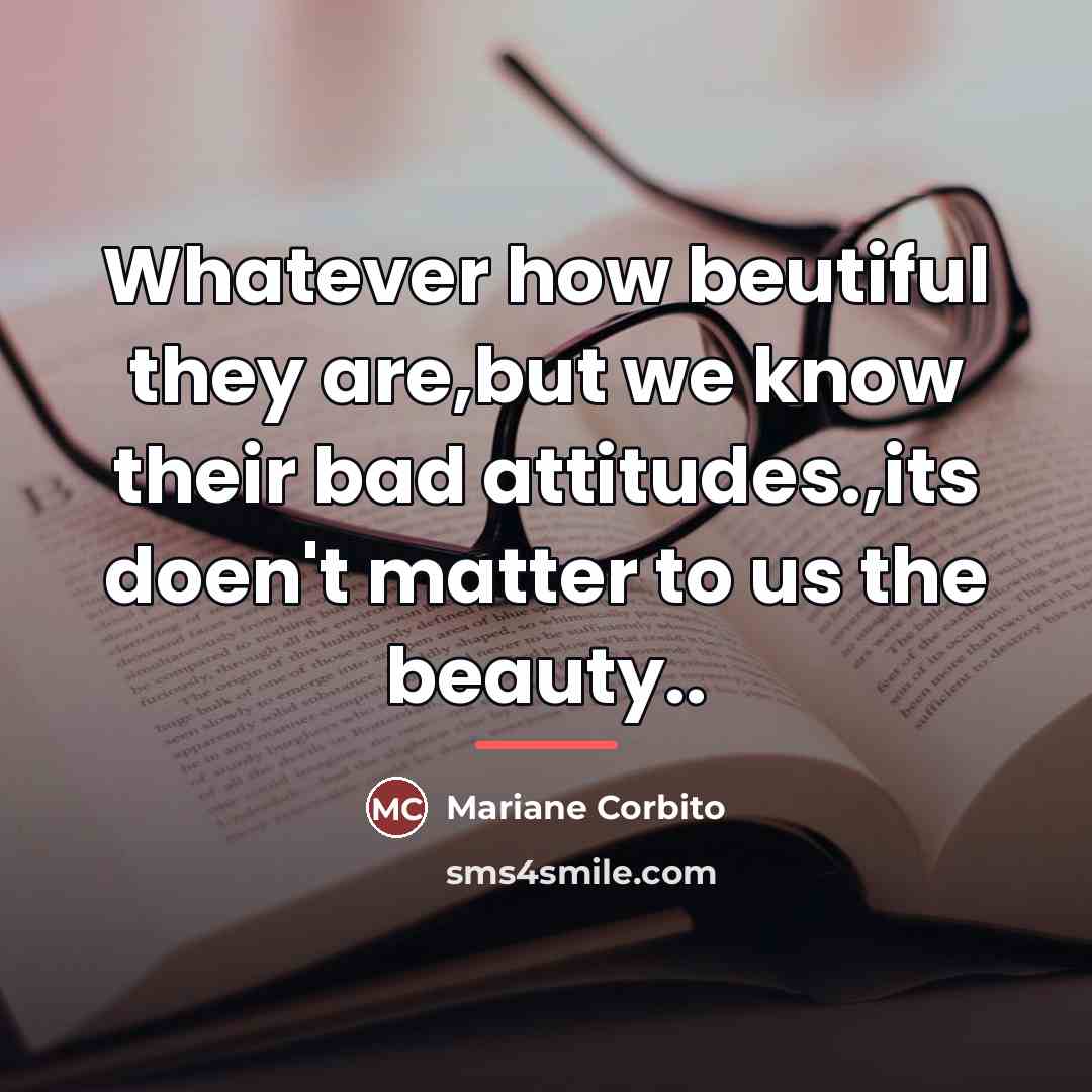 “Whatever how beutiful they are,but we know their bad attitudes.,its…” quote by Mariane Corbito