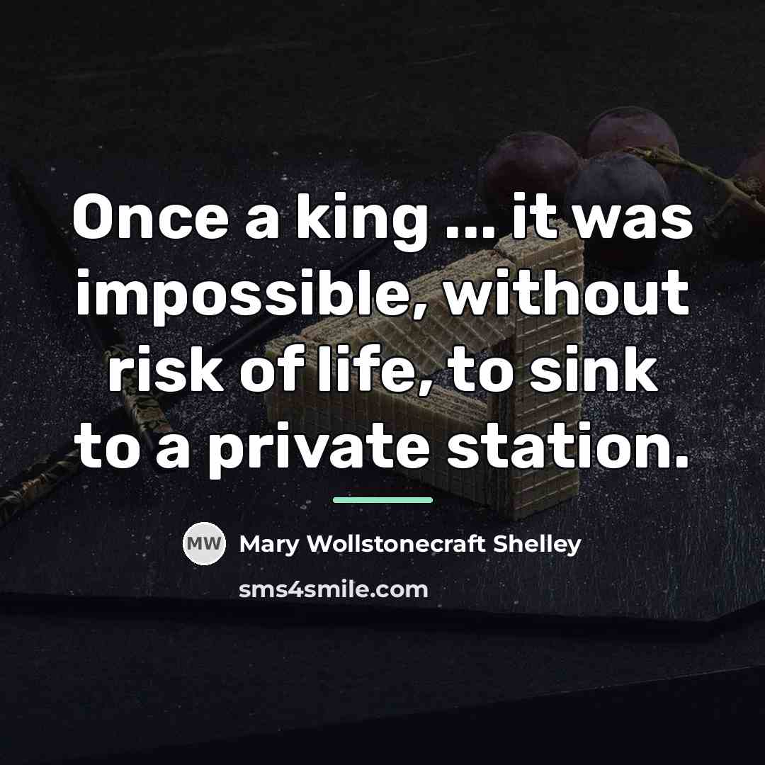 “Once a king ... it was impossible, without risk of…” quote by Mary Wollstonecraft Shelley