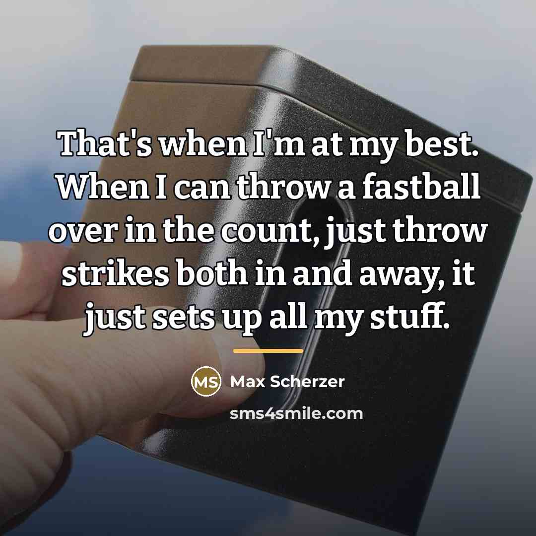 “That's when I'm at my best. When I can throw…” quote by Max Scherzer