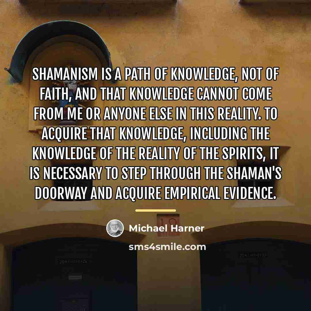 “Shamanism is a path of knowledge, not of faith, and…” quote by Michael Harner