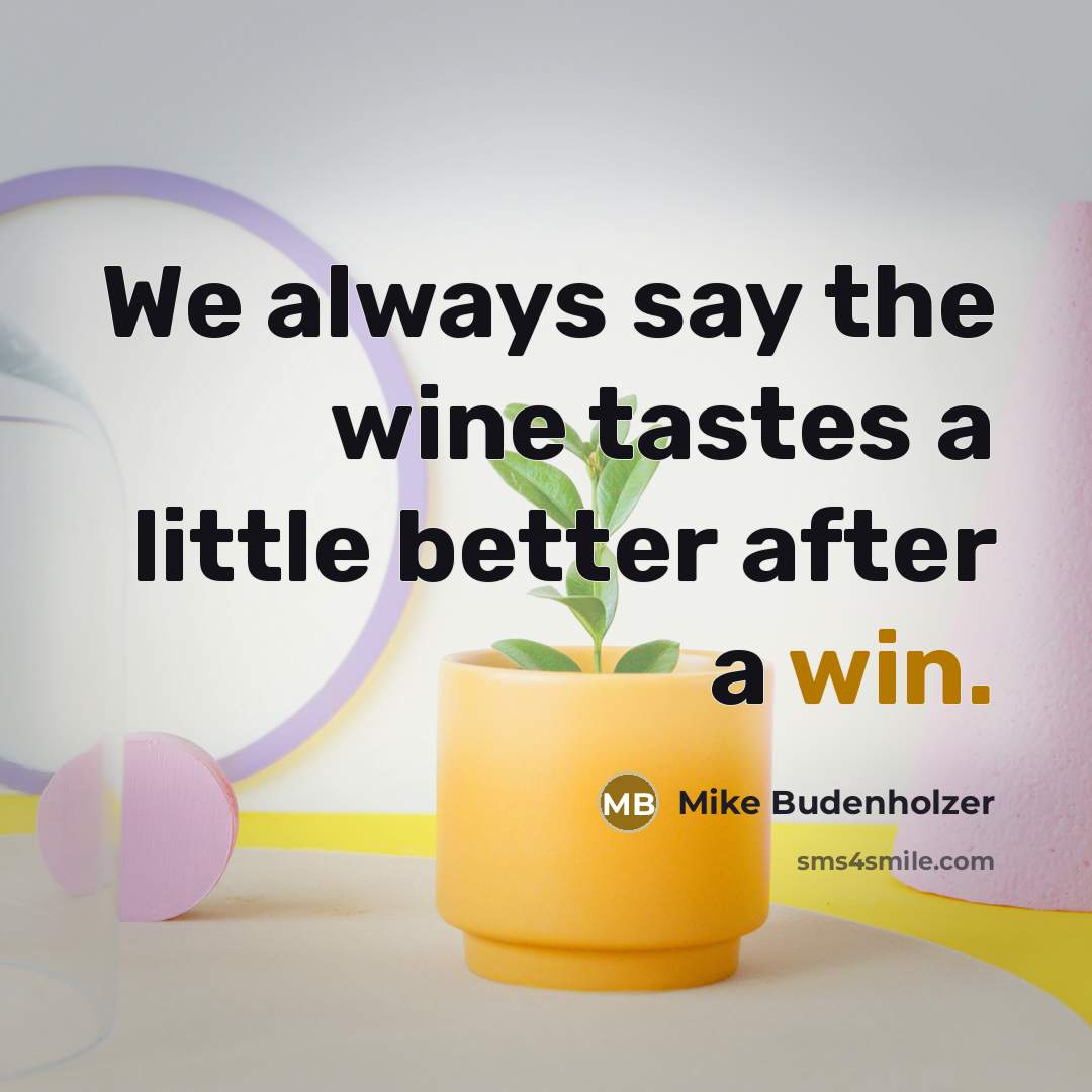 “We always say the wine tastes a little better after…” quote by Mike Budenholzer