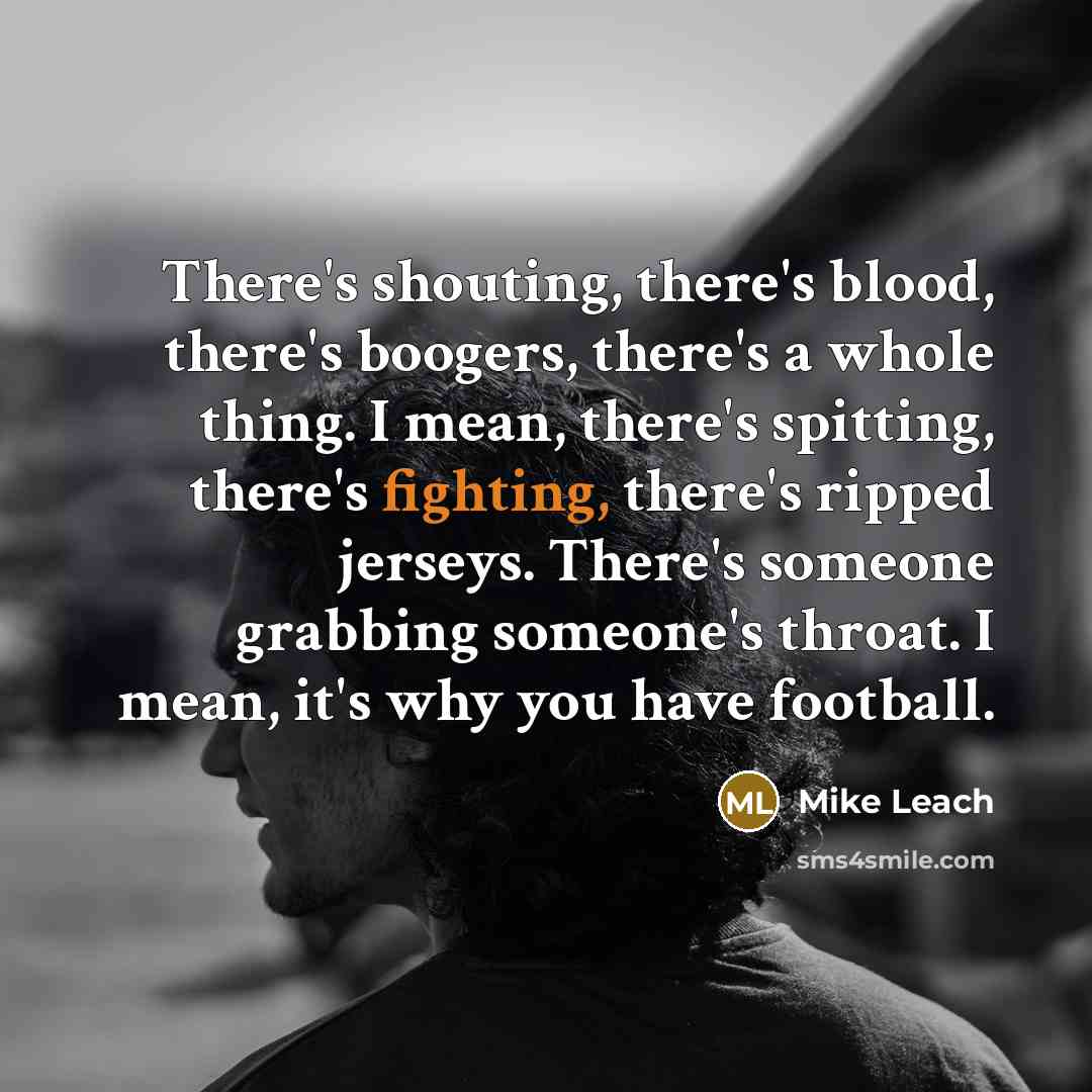 “There's shouting, there's blood, there's boogers, there's a whole thing.…” quote by Mike Leach
