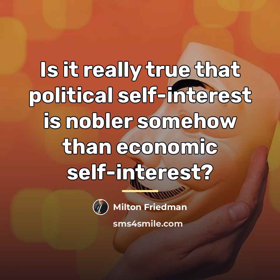 “Is it really true that political self-interest is nobler somehow…” quote by Milton Friedman