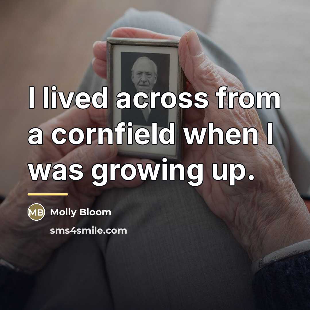 “I lived across from a cornfield when I was growing…” quote by Molly Bloom