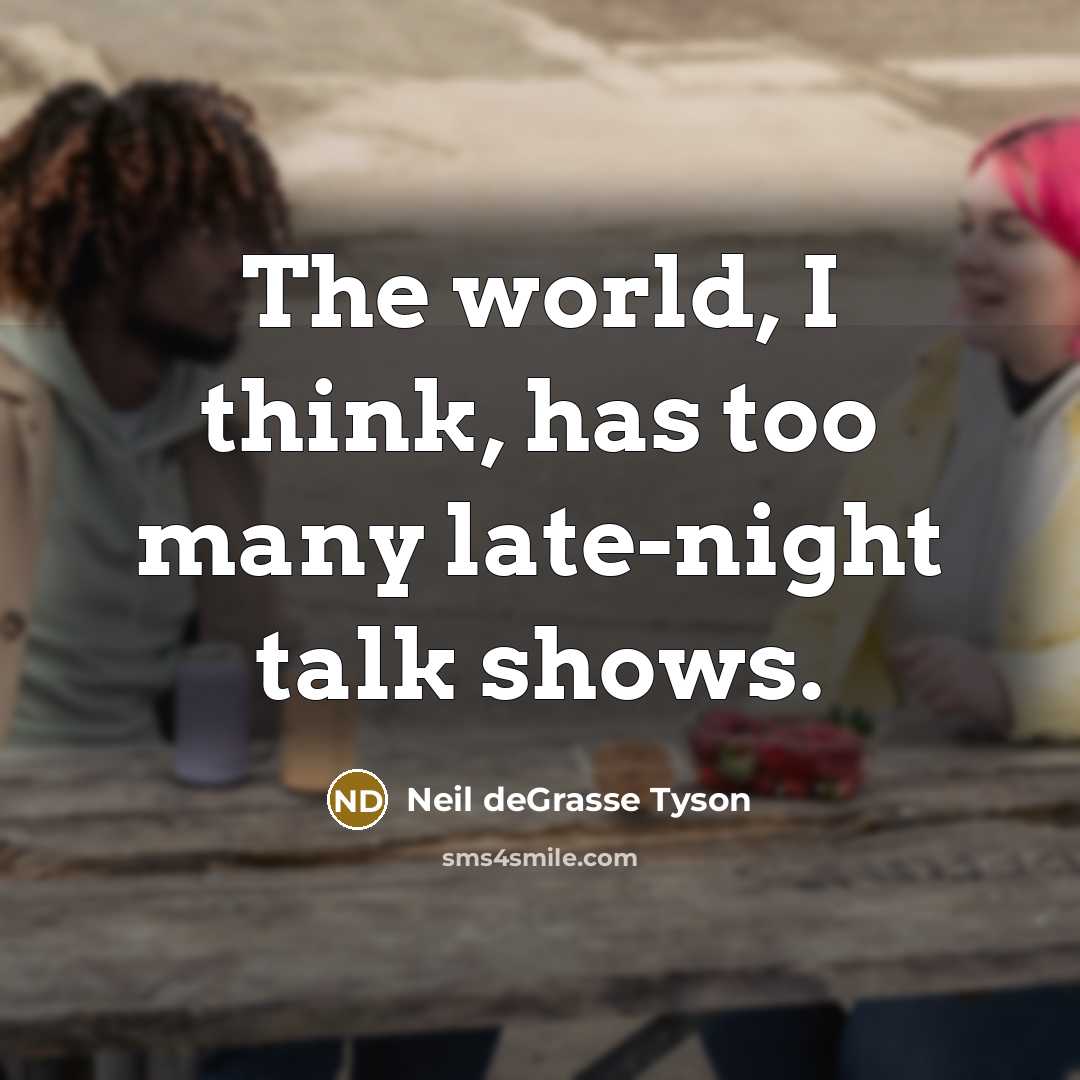 “The world, I think, has too many late-night talk shows.…” quote by Neil deGrasse Tyson
