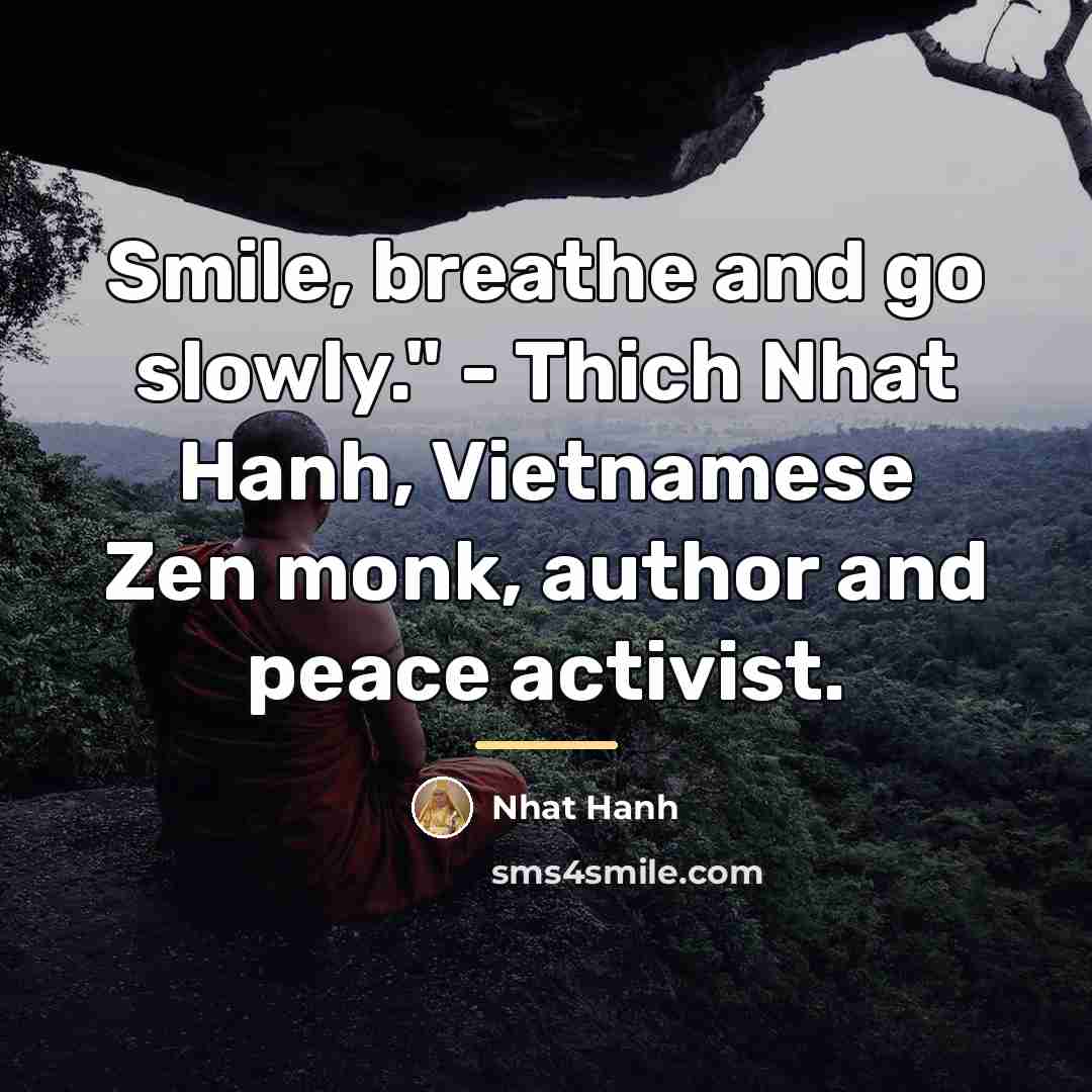 “Smile, breathe and go slowly." - Thich Nhat Hanh, Vietnamese…” quote by Nhat Hanh