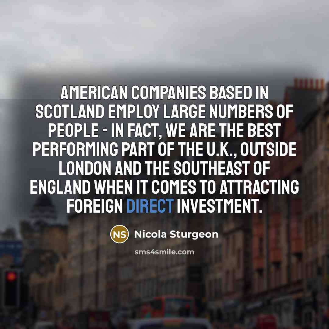 “American companies based in Scotland employ large numbers of people…” quote by Nicola Sturgeon