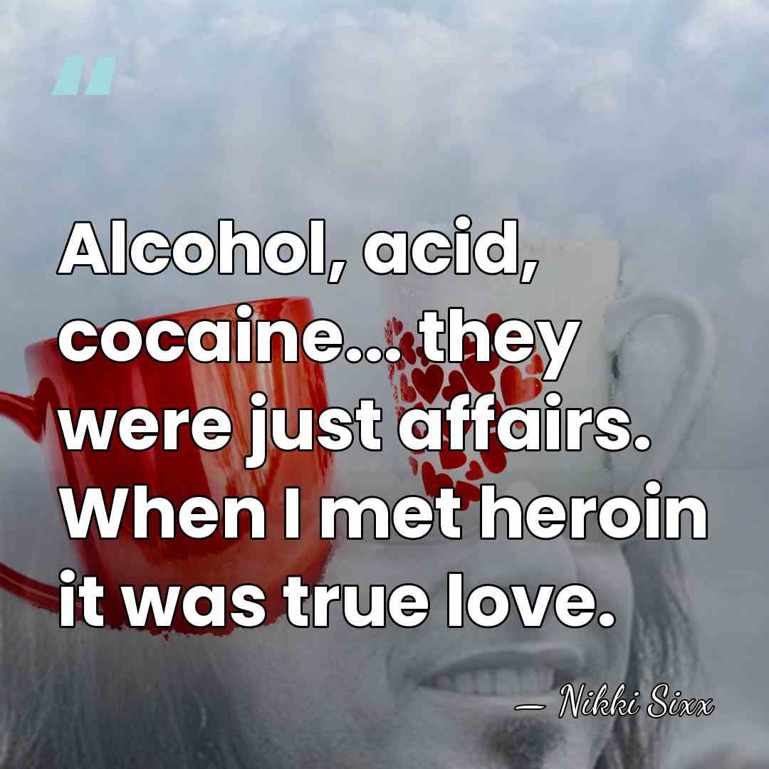 Alcohol, acid, cocaine... they were just affairs. When I met heroin it&hellip; - Nikki Sixx