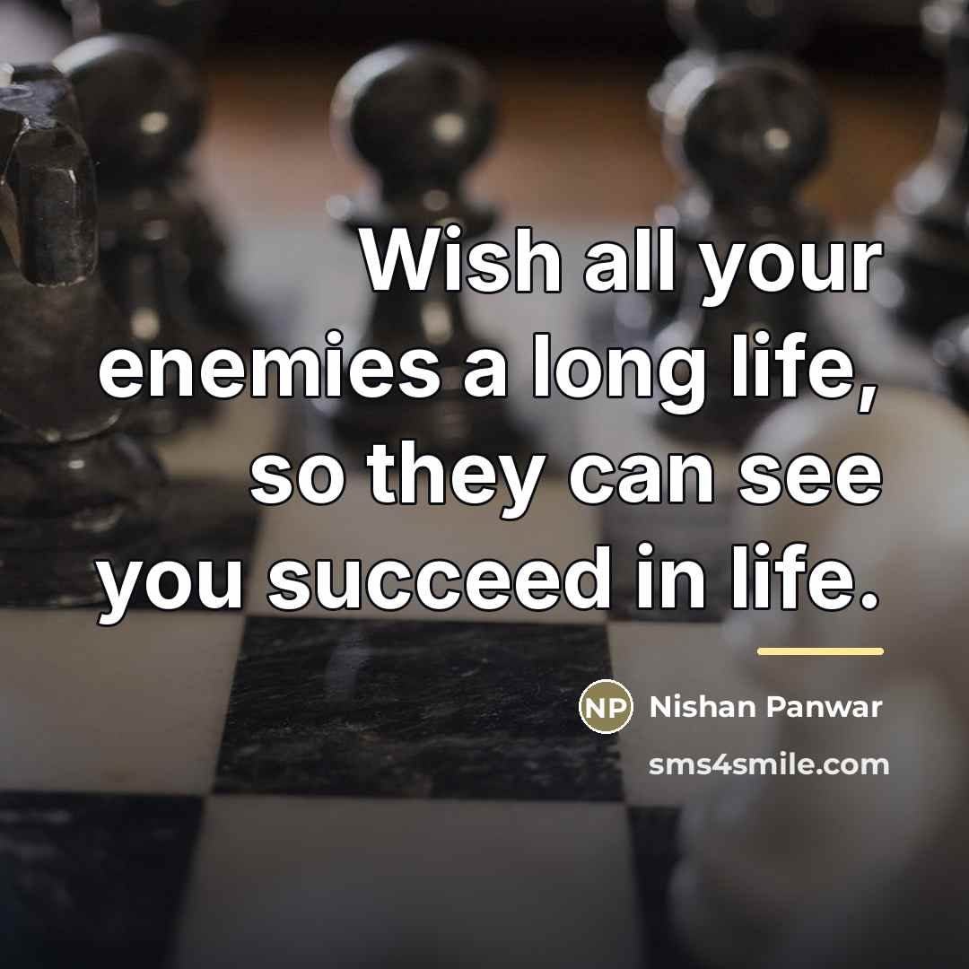 “Wish all your enemies a long life, so they can…” quote by Nishan Panwar