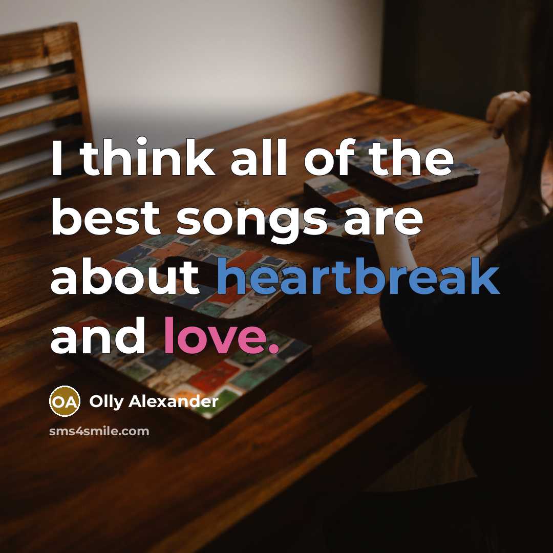 “I think all of the best songs are about heartbreak…” quote by Olly Alexander