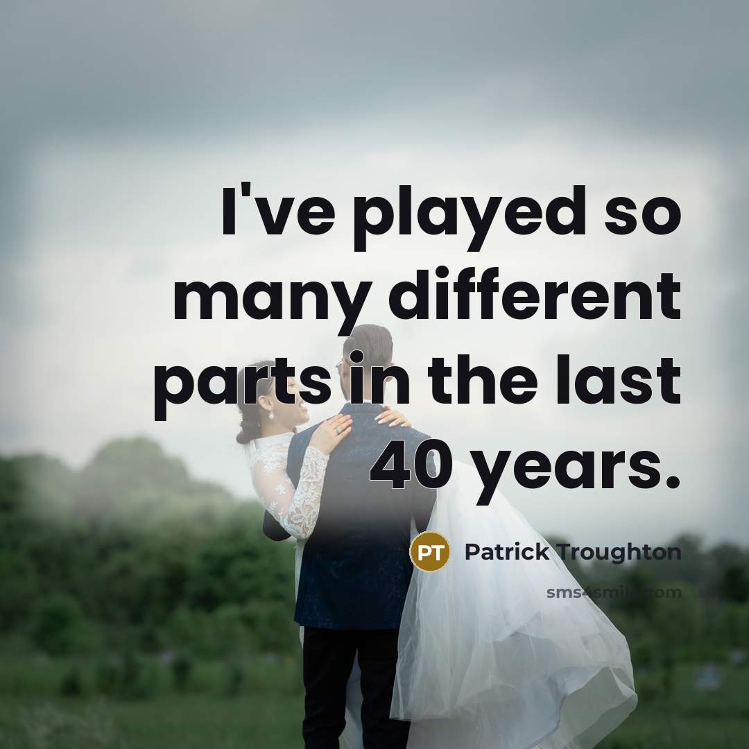 “I've played so many different parts in the last 40…” quote by Patrick Troughton