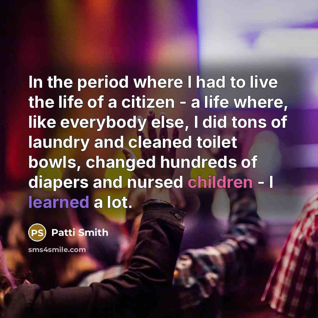 “In the period where I had to live the life…” quote by Patti Smith