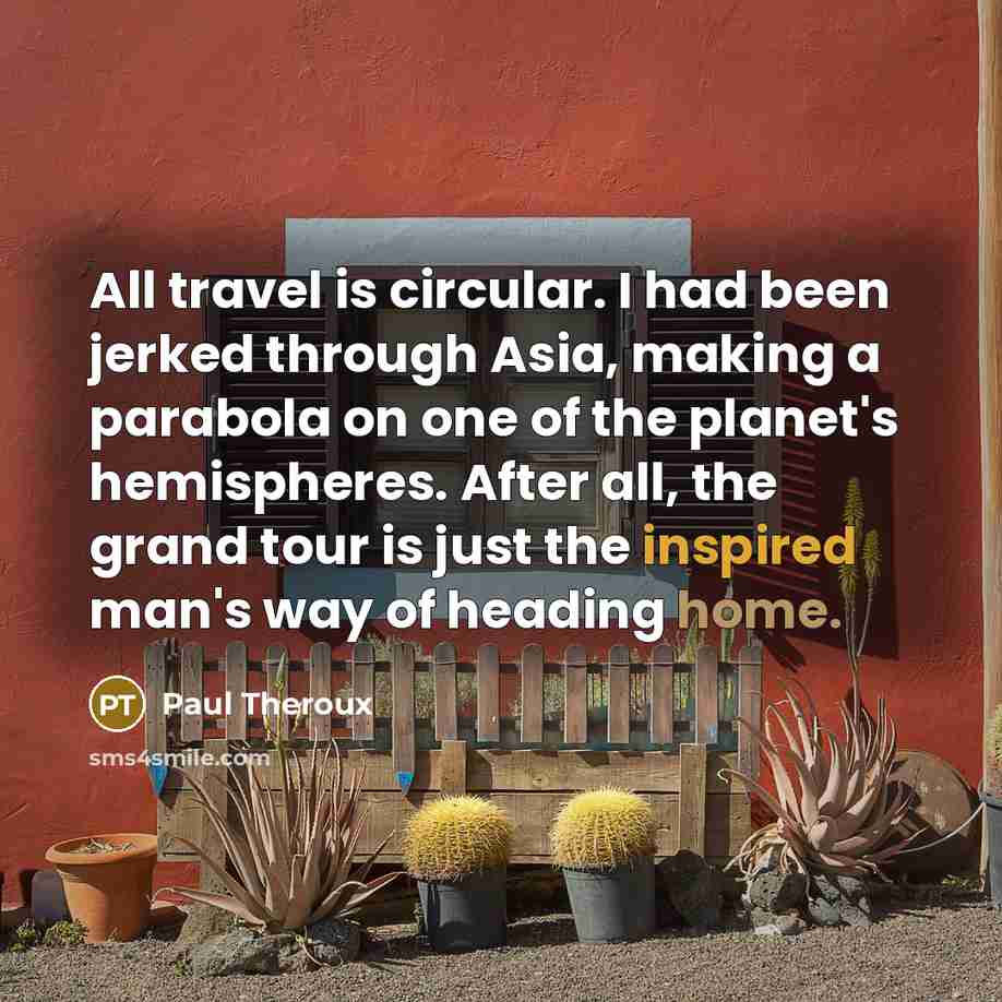 “All travel is circular. I had been jerked through Asia,…” quote by Paul Theroux