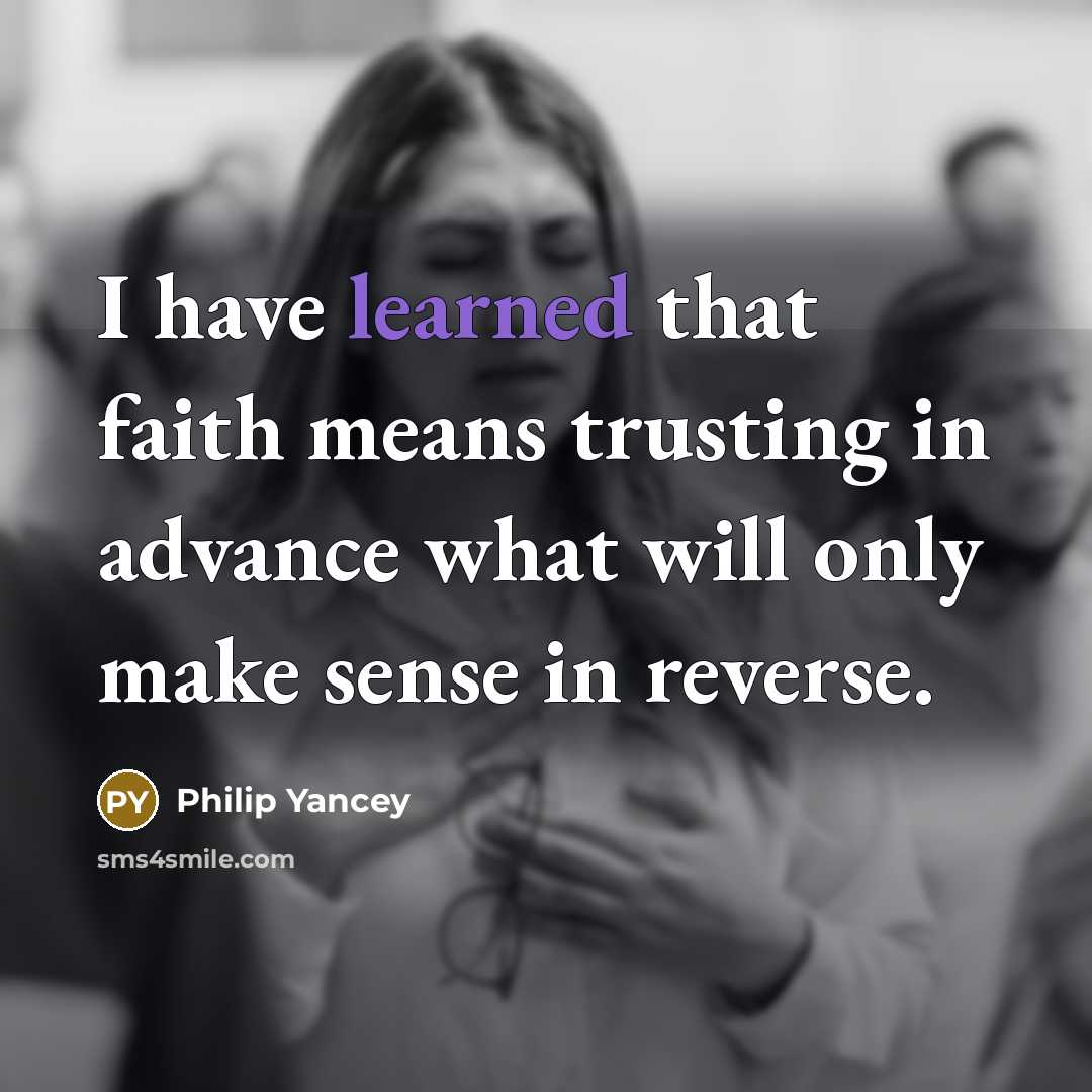 “I have learned that faith means trusting in advance what…” quote by Philip Yancey