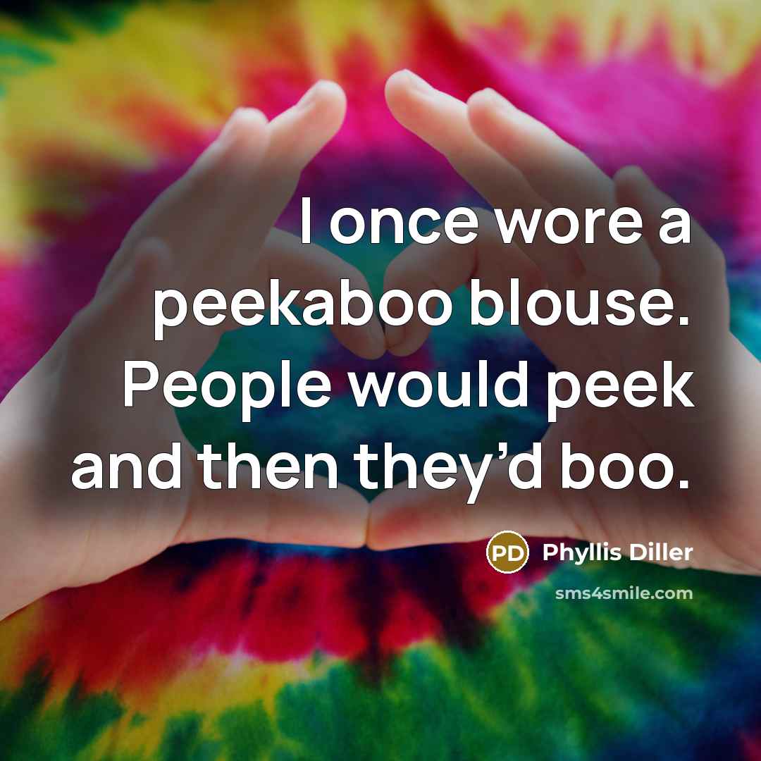 “I once wore a peekaboo blouse. People would peek and…” quote by Phyllis Diller