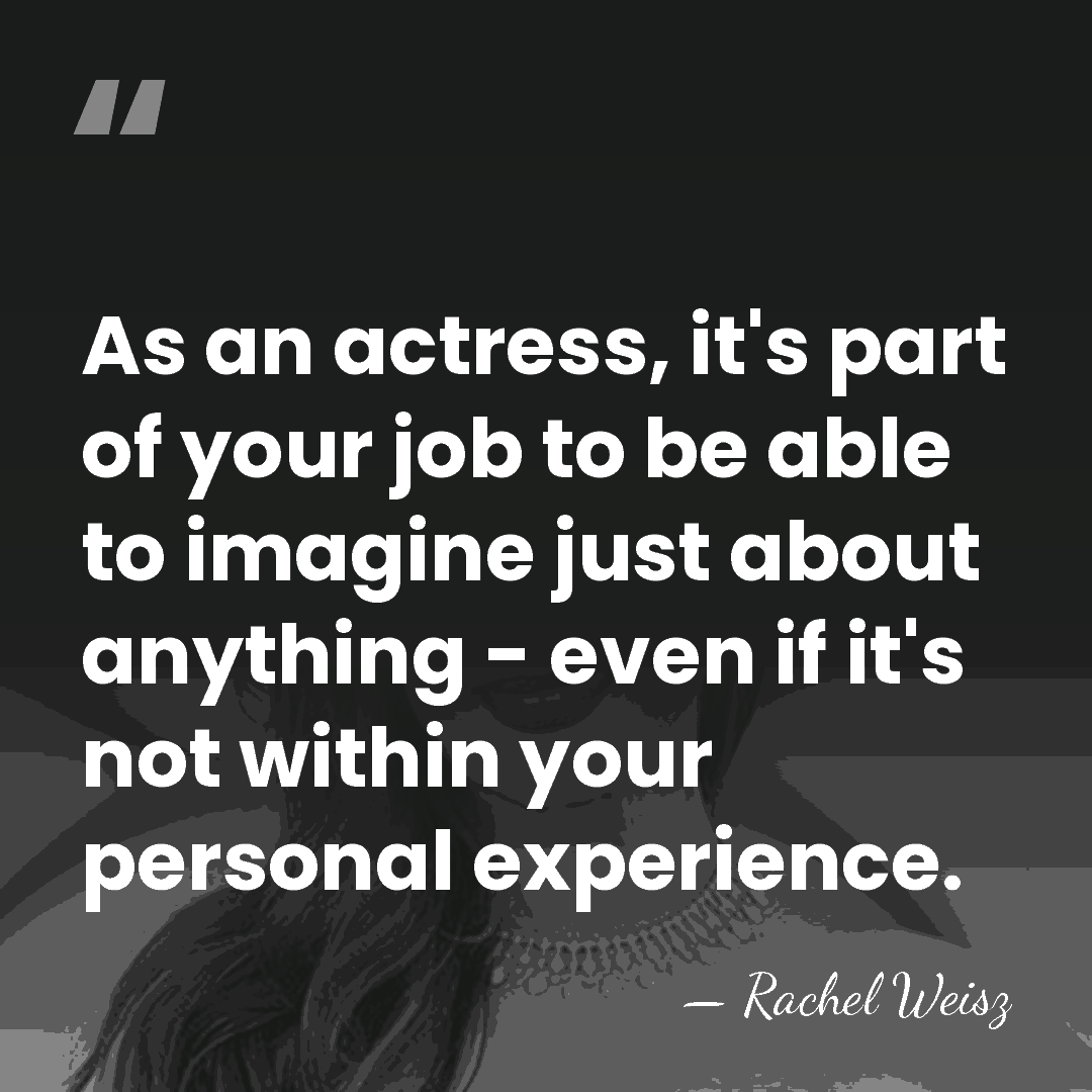 As an actress, it's part of your job to be able to&hellip; - Rachel Weisz