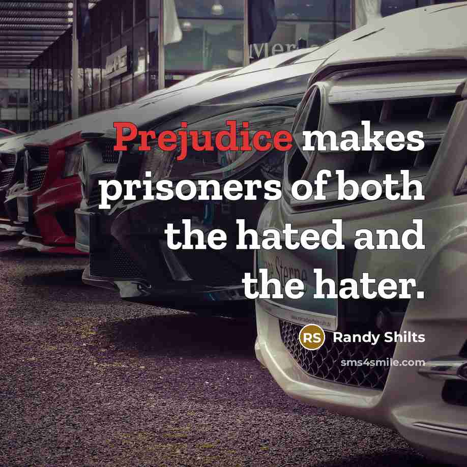 “Prejudice makes prisoners of both the hated and the hater.…” quote by Randy Shilts