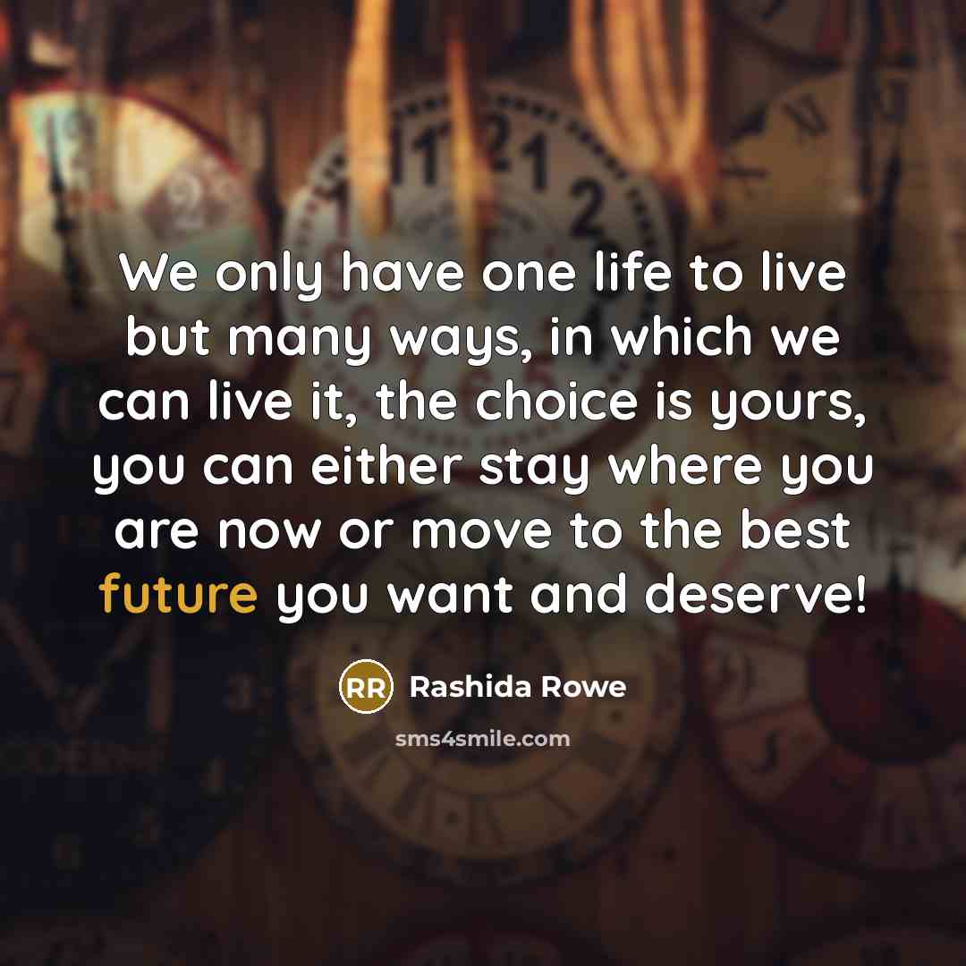 “We only have one life to live but many ways,…” quote by Rashida Rowe