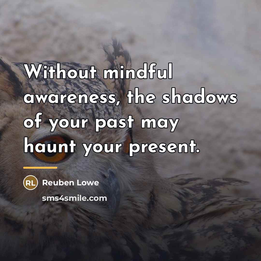 “Without mindful awareness, the shadows of your past may haunt…” quote by Reuben Lowe
