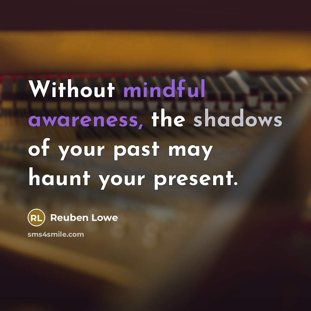 “Without mindful awareness, the shadows of your past may haunt your present.” quote by Reuben Lowe