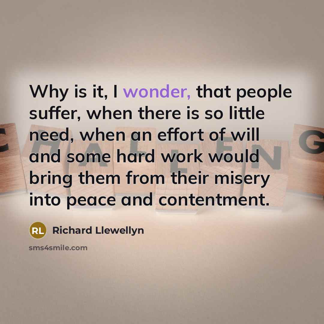 “Why is it, I wonder, that people suffer, when there…” quote by Richard Llewellyn