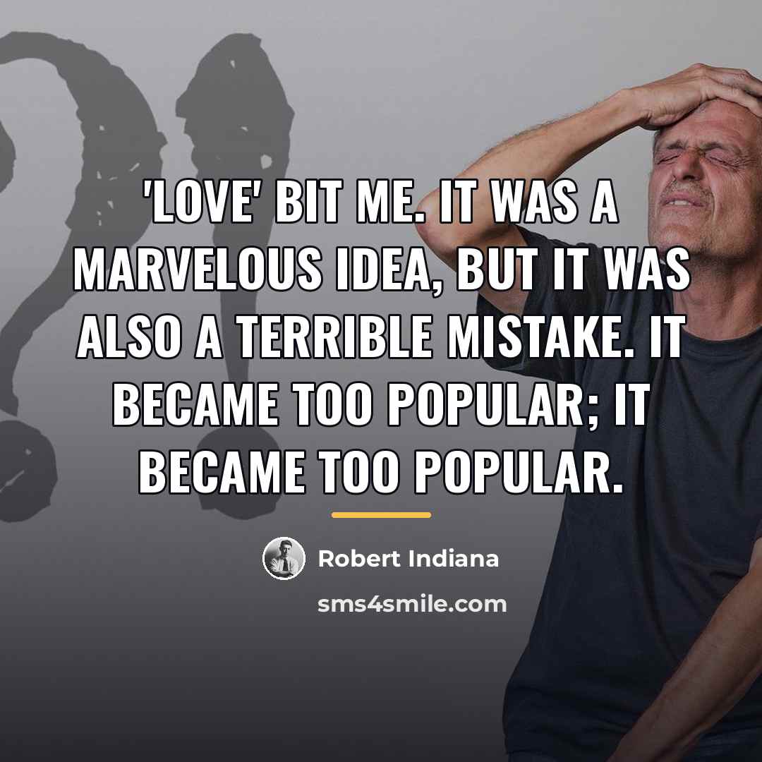“'LOVE' bit me. It was a marvelous idea, but it…” quote by Robert Indiana