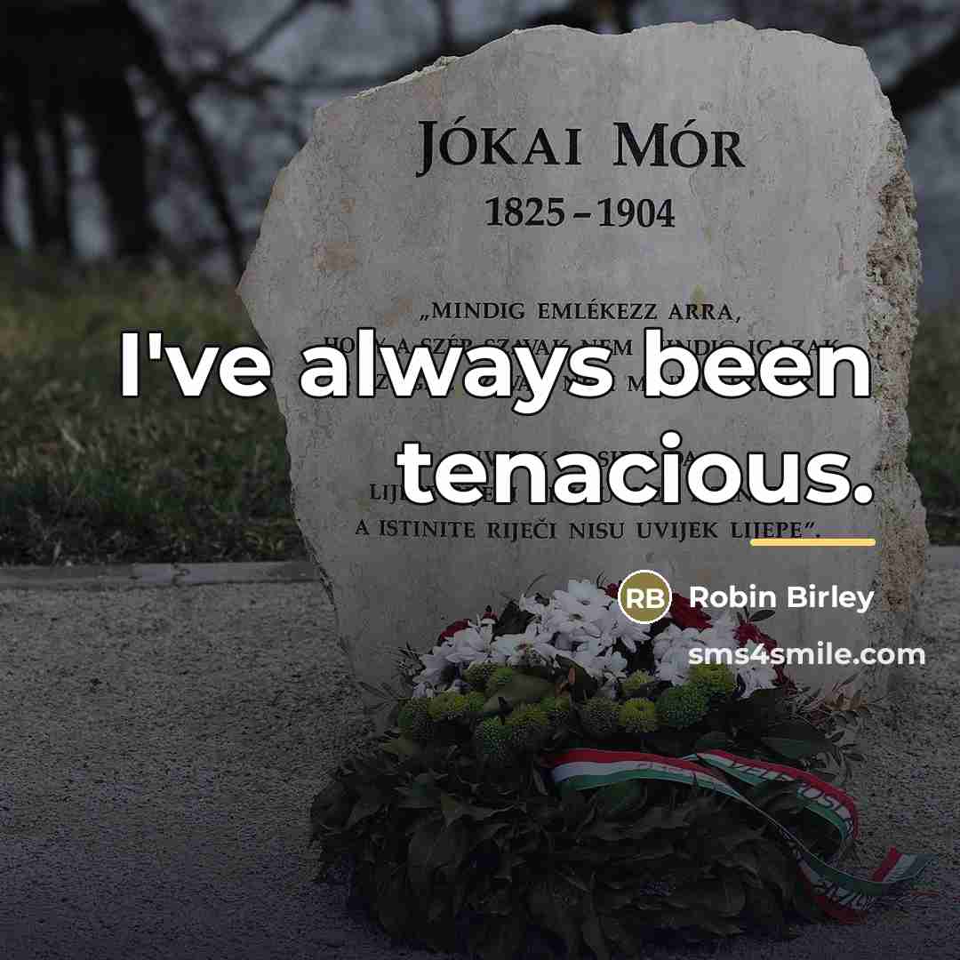 “I've always been tenacious.…” quote by Robin Birley
