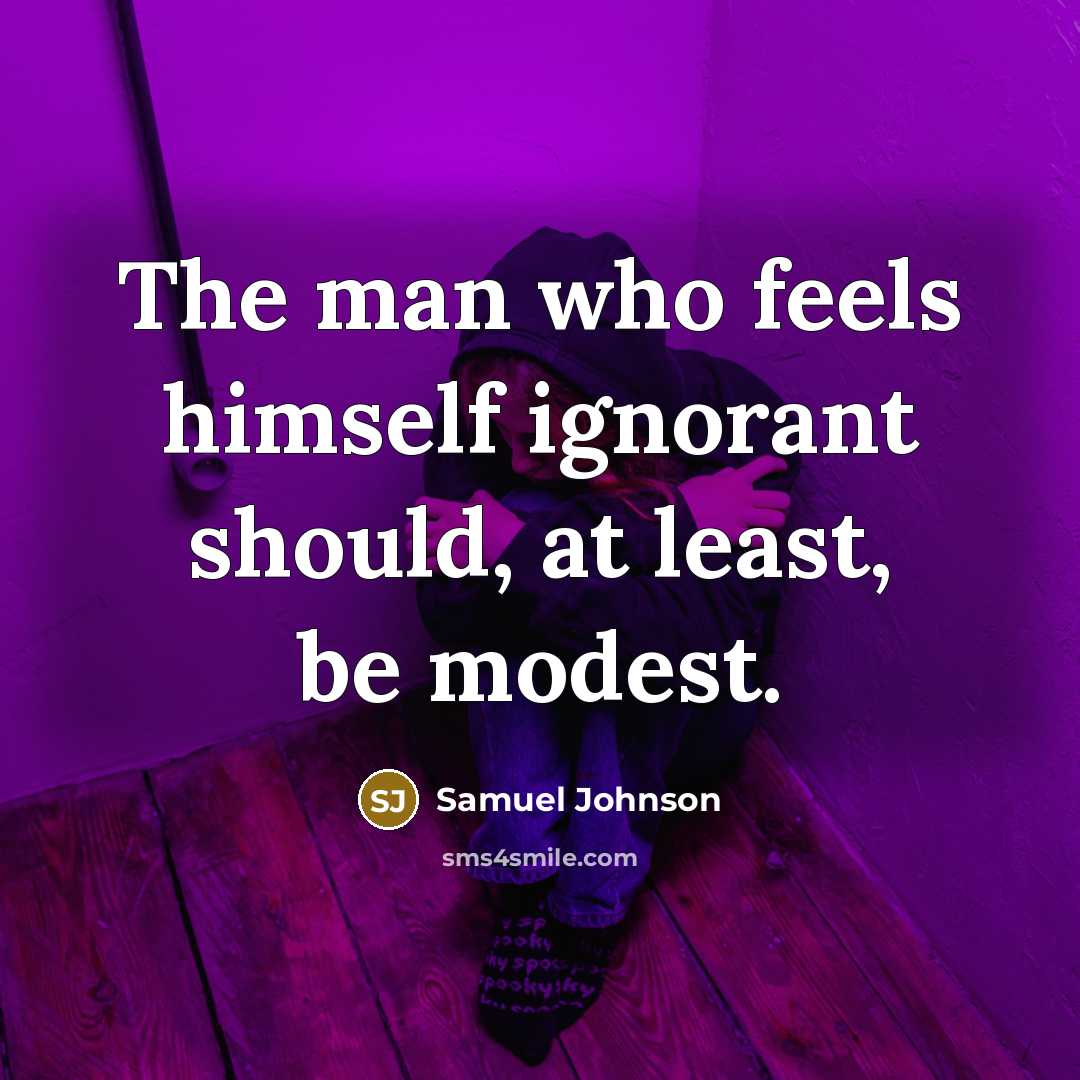 “The man who feels himself ignorant should, at least, be…” quote by Samuel Johnson