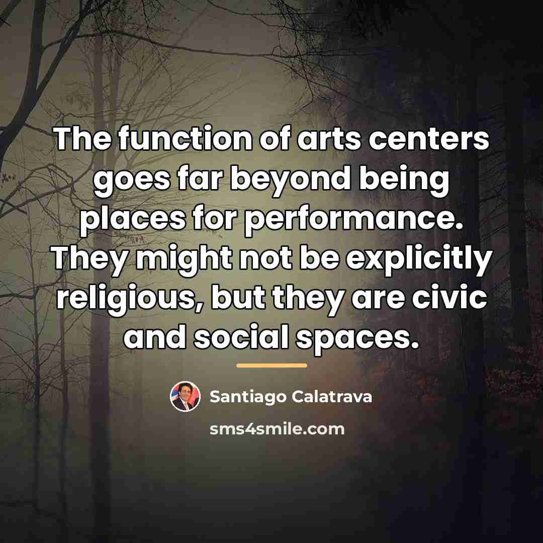 “The function of arts centers goes far beyond being places…” quote by Santiago Calatrava