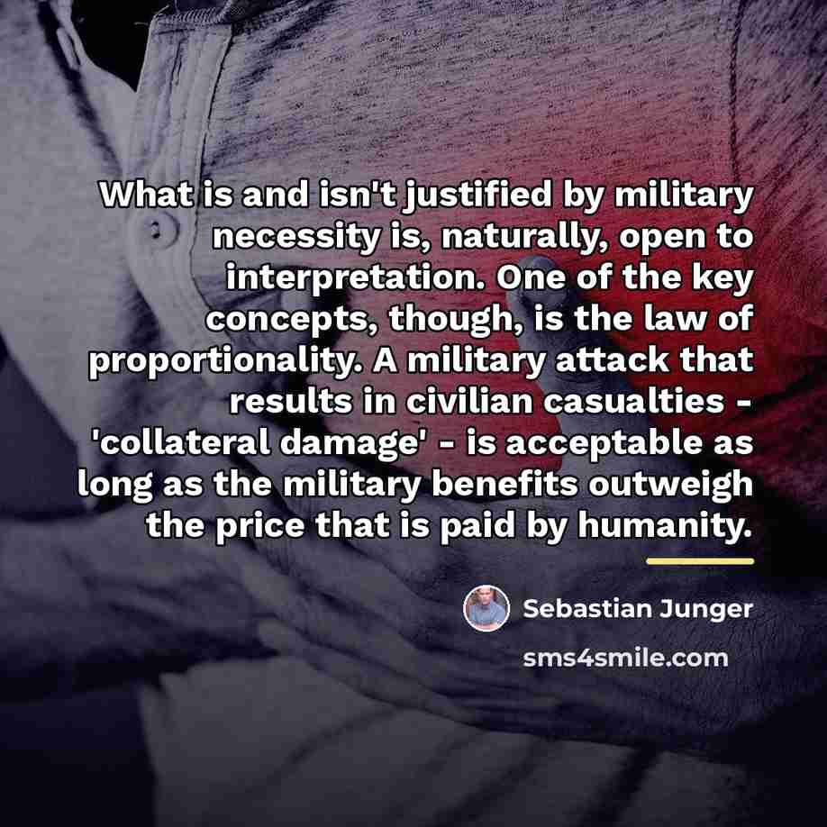 “What is and isn't justified by military necessity is, naturally,…” quote by Sebastian Junger