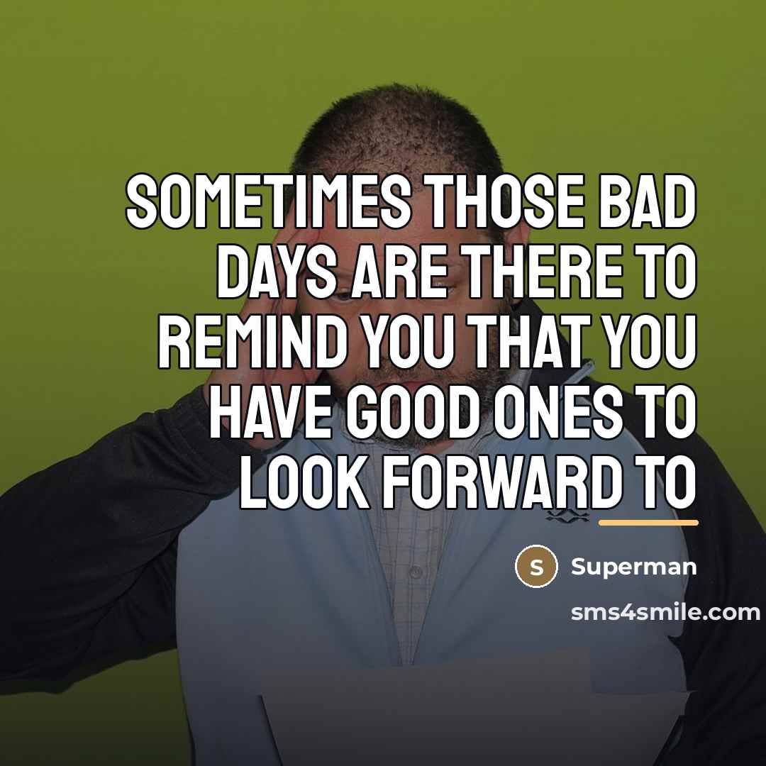 “Sometimes those bad days are there to remind you that…” quote by Superman