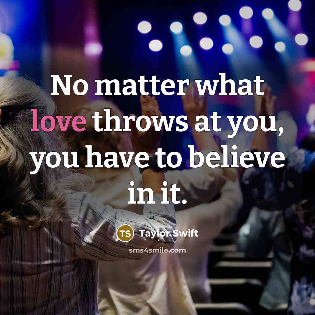 “No matter what love throws at you, you have to…” quote by Taylor Swift