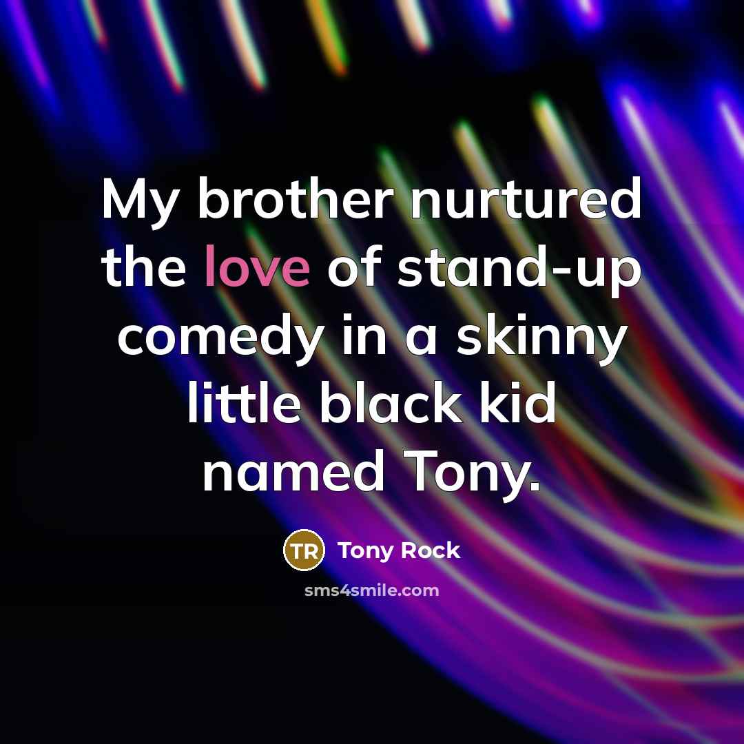 “My brother nurtured the love of stand-up comedy in a…” quote by Tony Rock