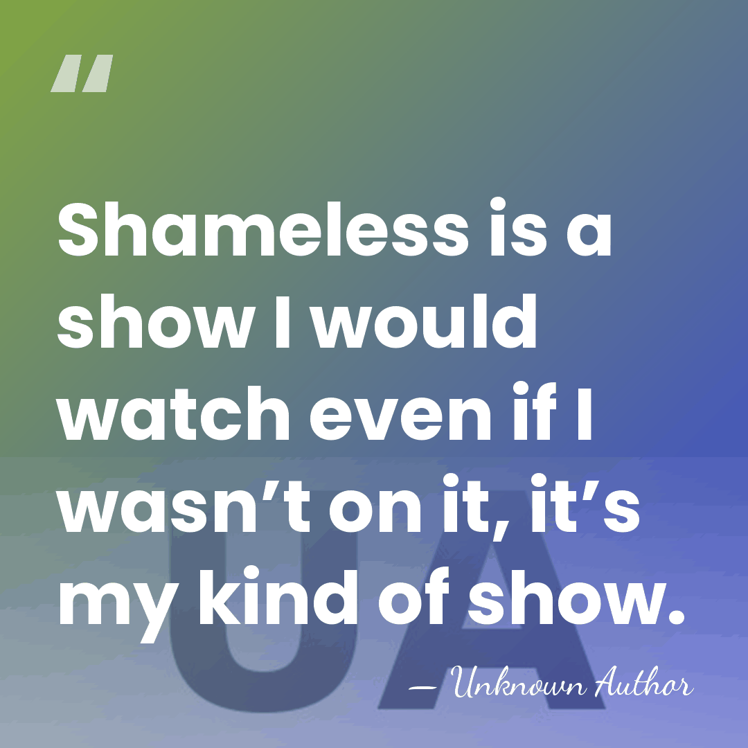 Shameless is a show I would watch even if I wasn’t on&hellip; - Unknown Author