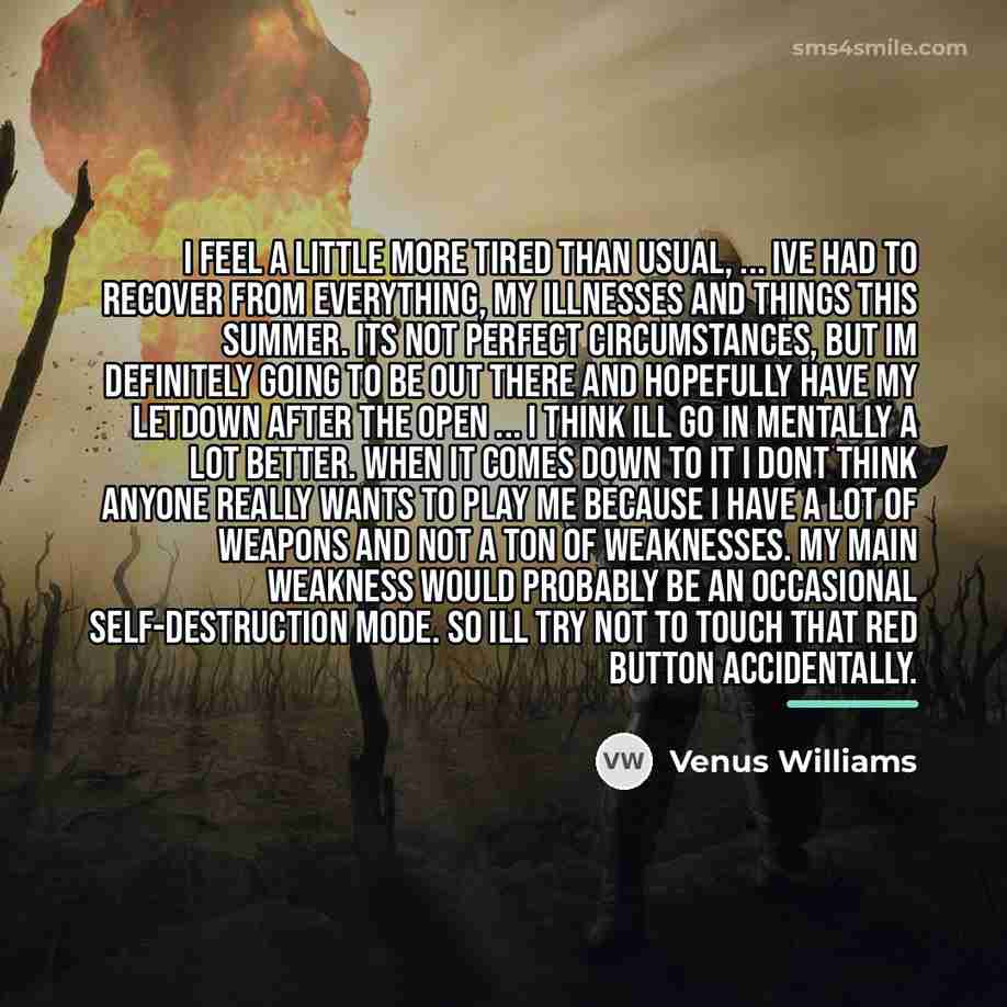 “I feel a little more tired than usual, ... Ive…” quote by Venus Williams